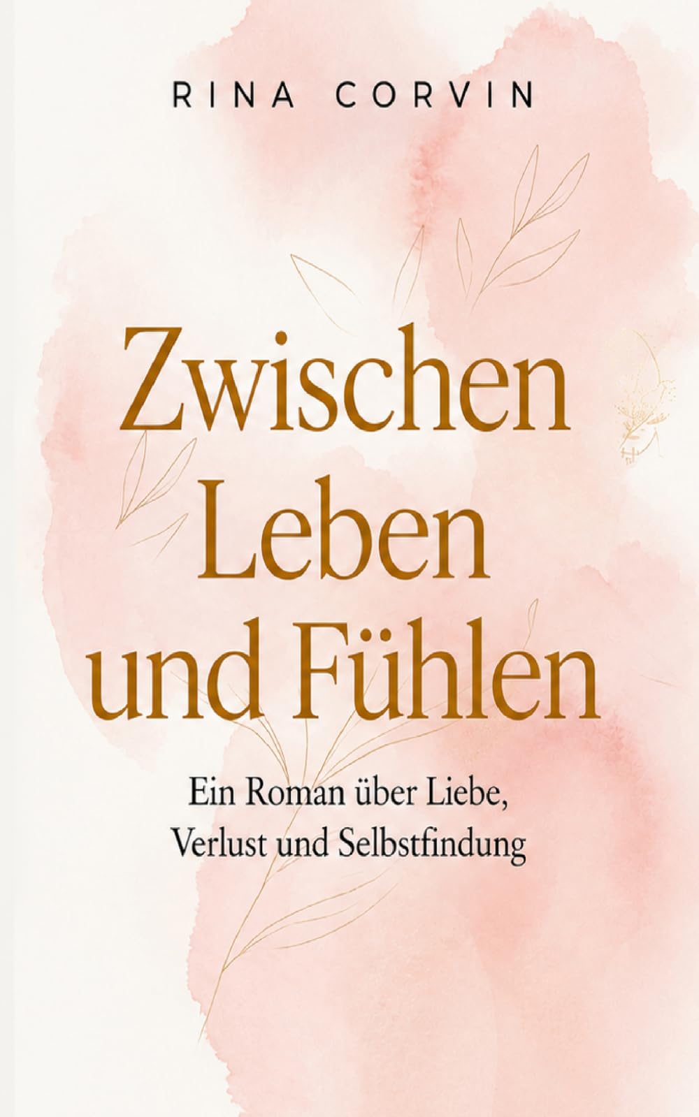 Zwischen Leben und Fühlen: Ein Roman über Liebe, Verlust und den Mut, sich selbst wiederzufinden