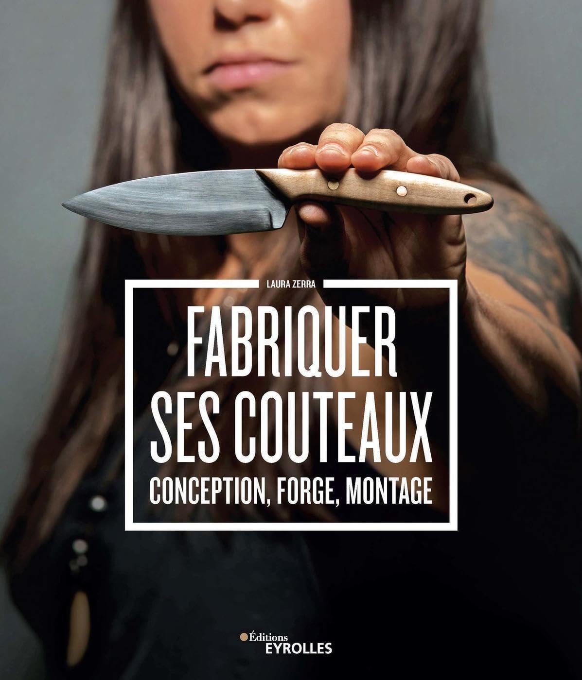 Fabriquer ses couteaux: Conception, forge, montage