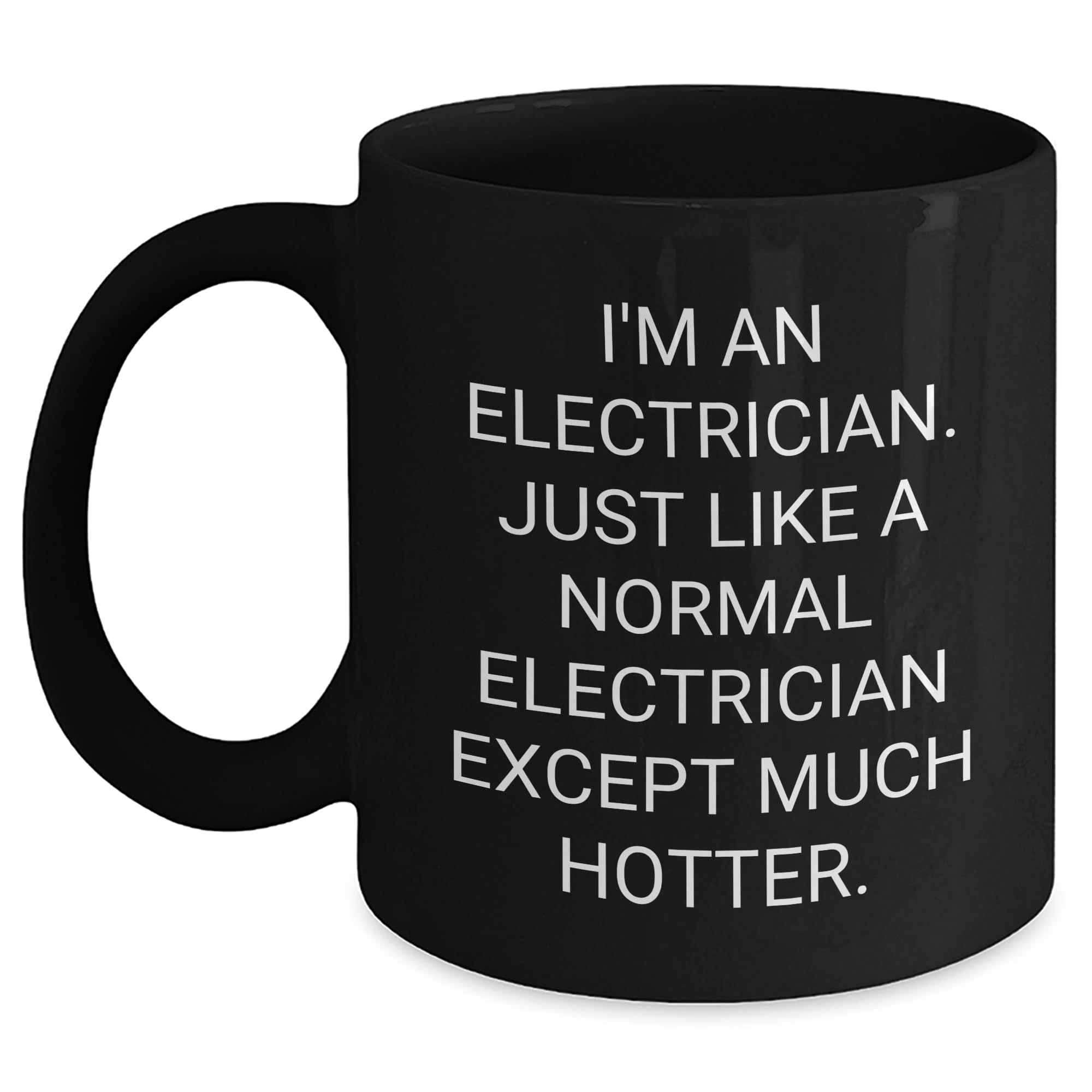 Electrician Gifts - Funny Electrician Mug - I'm An Electrician. Just Like A Normal Electrician Except Much Hotter. - Black Coffee Mug - Father's Day Unique Gifts for Electrician