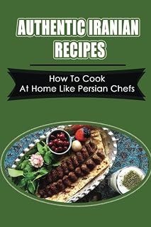 Authentic Iranian Recipes: How To Cook At Home Like Persian Chefs