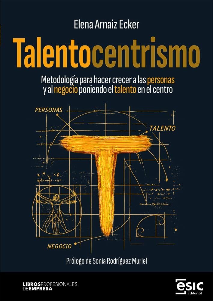 TALENTOCENTRISMO: Metodología para hacer crecer a las personas y al negocio poniendo el talento en el centro (Libros profesionales de empresa)