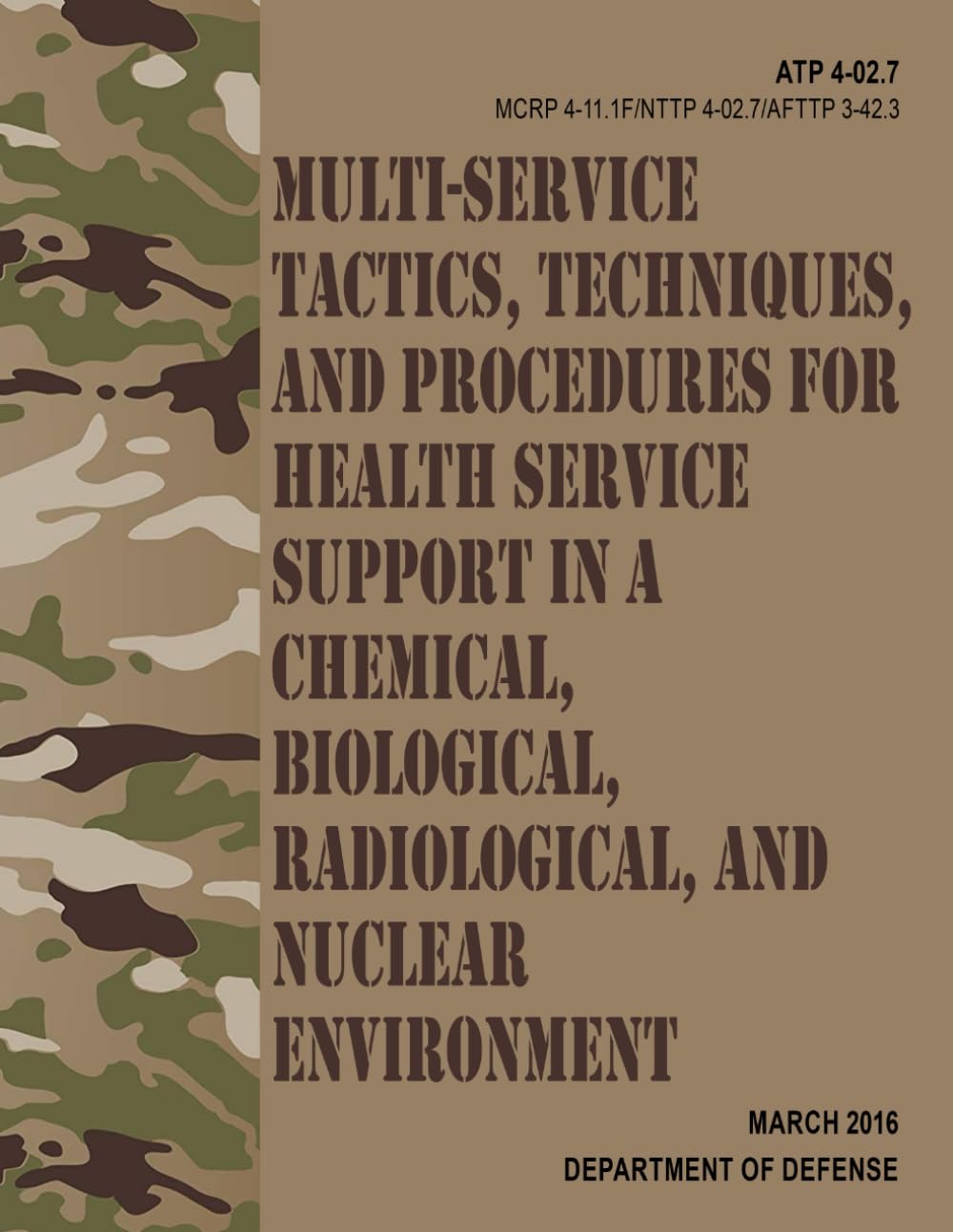 ATP 4-02.7 / MCRP 4-11.1F / NTTP 4-02.7 / AFTTP 3-42.3 Multi-Service Tactics, Techniques, and Procedures for Health Service Support in a Chemical, ... and Nuclear Environment - Mar. 2016