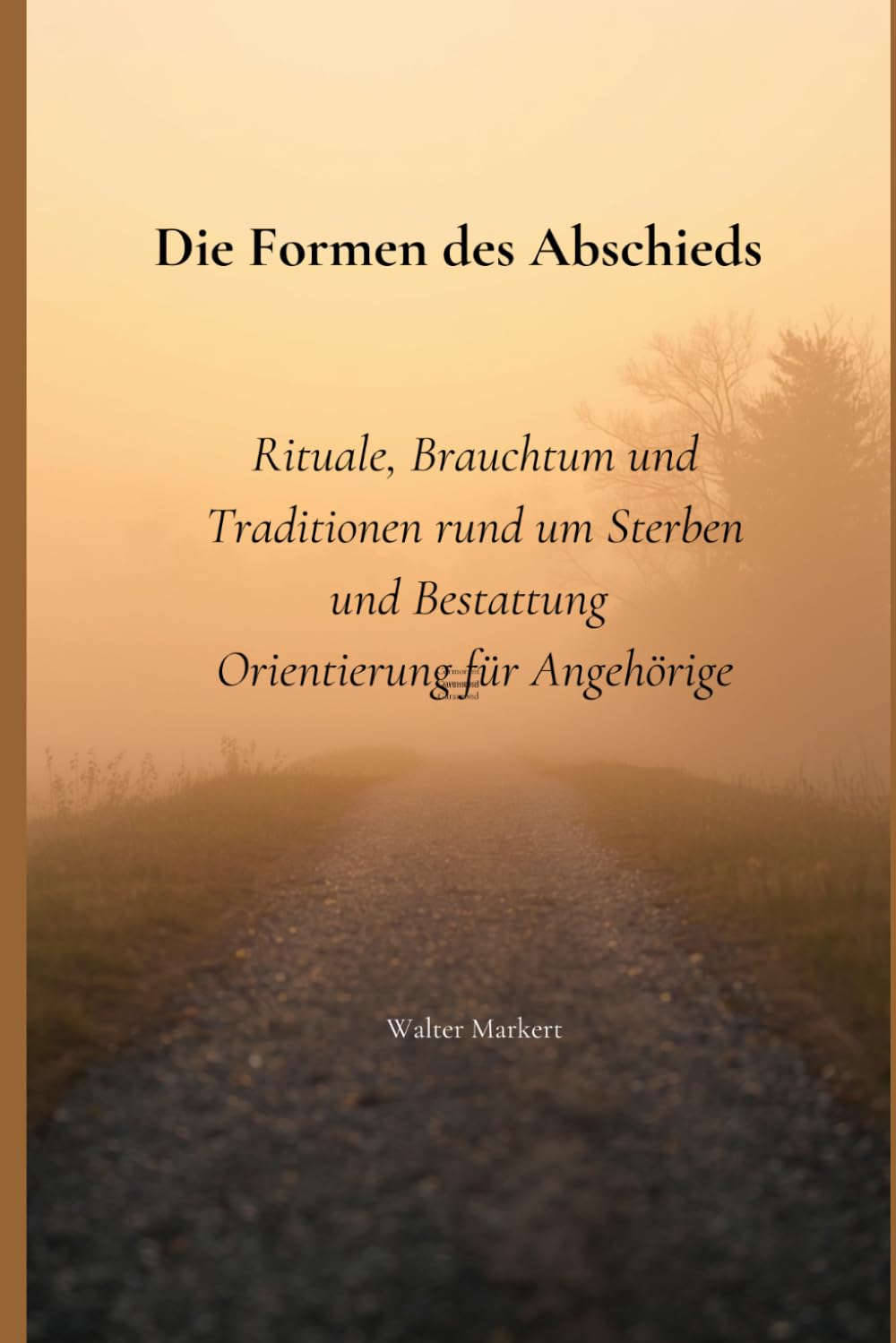 Die letzte Reise würdevoll gestalten – Entscheidungen, Rituale und Wege des Abschieds: Ein verständlicher Ratgeber für Angehörige, Trauernde und alle, die einen Abschied bewusst gestalten möchten