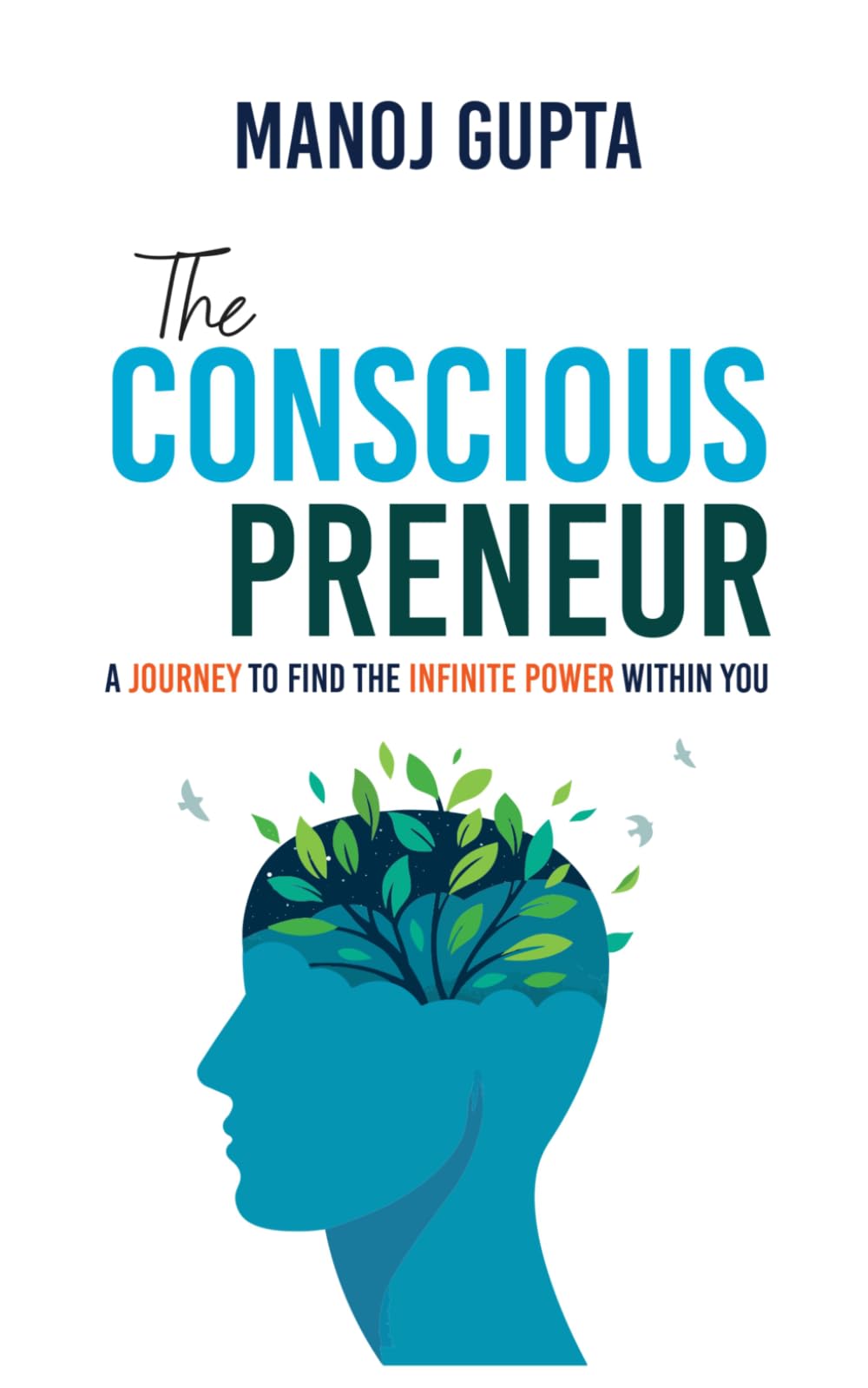 The Consciouspreneur: A Journey to Find the Infinite Power Within You: How Conscious Leaders Use Vedic Wisdom, Science, and Business Strategy to Build Purpose, Increase Profit, and Create Impact