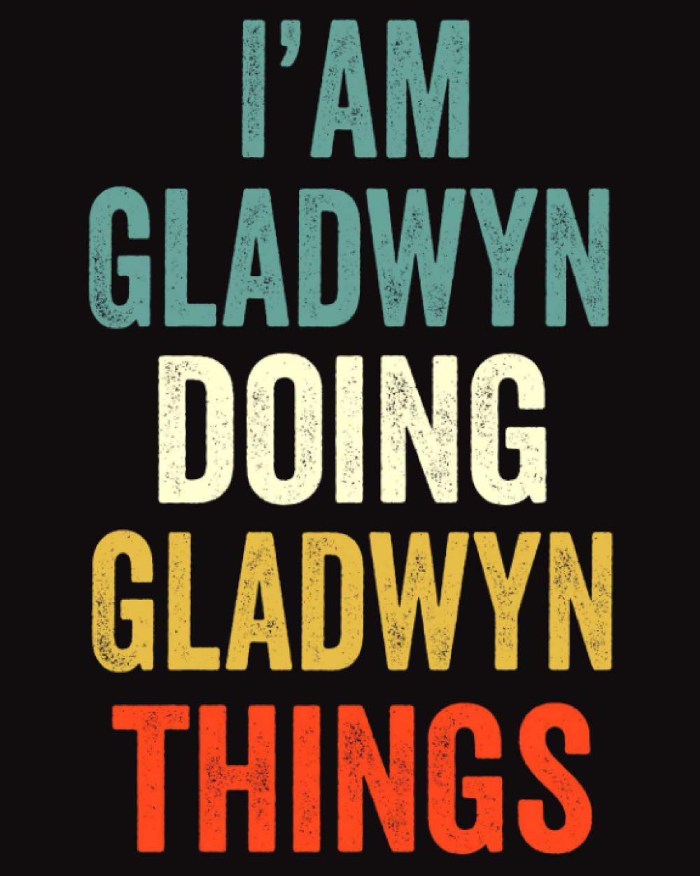 I'am Gladwyn Doing Gladwyn Things: Lined Notebook / Journal Gift, 120 Pages, 8 x 10 inches, Personalized Journal Gift for Gladwyn, Gift Idea for Gladwyn, Cute, College Ruled