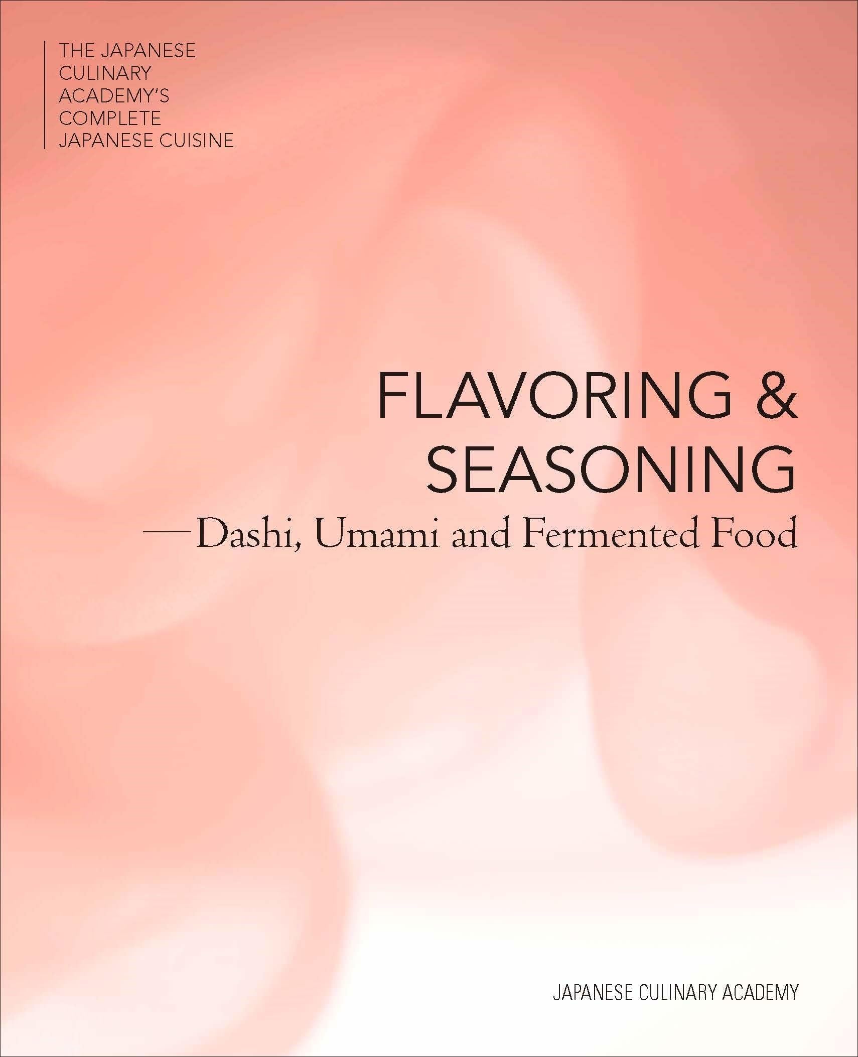 Flavoring and Seasoning: Dashi, Umami and Fermented Foods (The Japanese Culinary Academy's Complete Japanese Cuisine) Hardcover โ June 20, 2017