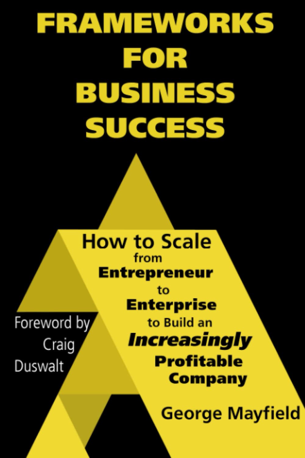 Frameworks for Business Success: How to Scale Your Business from Entrepreneur to Enterprise to Build an Increasingly Profitable Company
