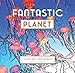 Fantastic Planet: A Coloring Book of Amazing Places Real and Imagined (Coloring Book for Everyone, Planet Coloring Book)