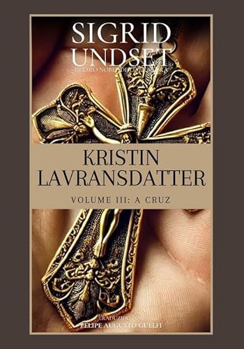 Kristin Lavransdatter – Volume 3: A Cruz (Edição em Português): Volume 3: A Cruz (Edição em Português) - Sigrid Undset