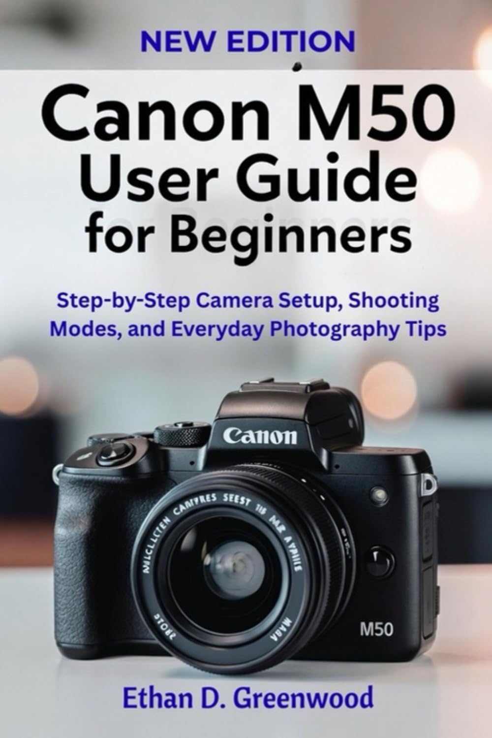 Canon M50 User Guide for Beginners: Step-by-Step Camera Setup, Shooting Modes, and Everyday Photography Tips