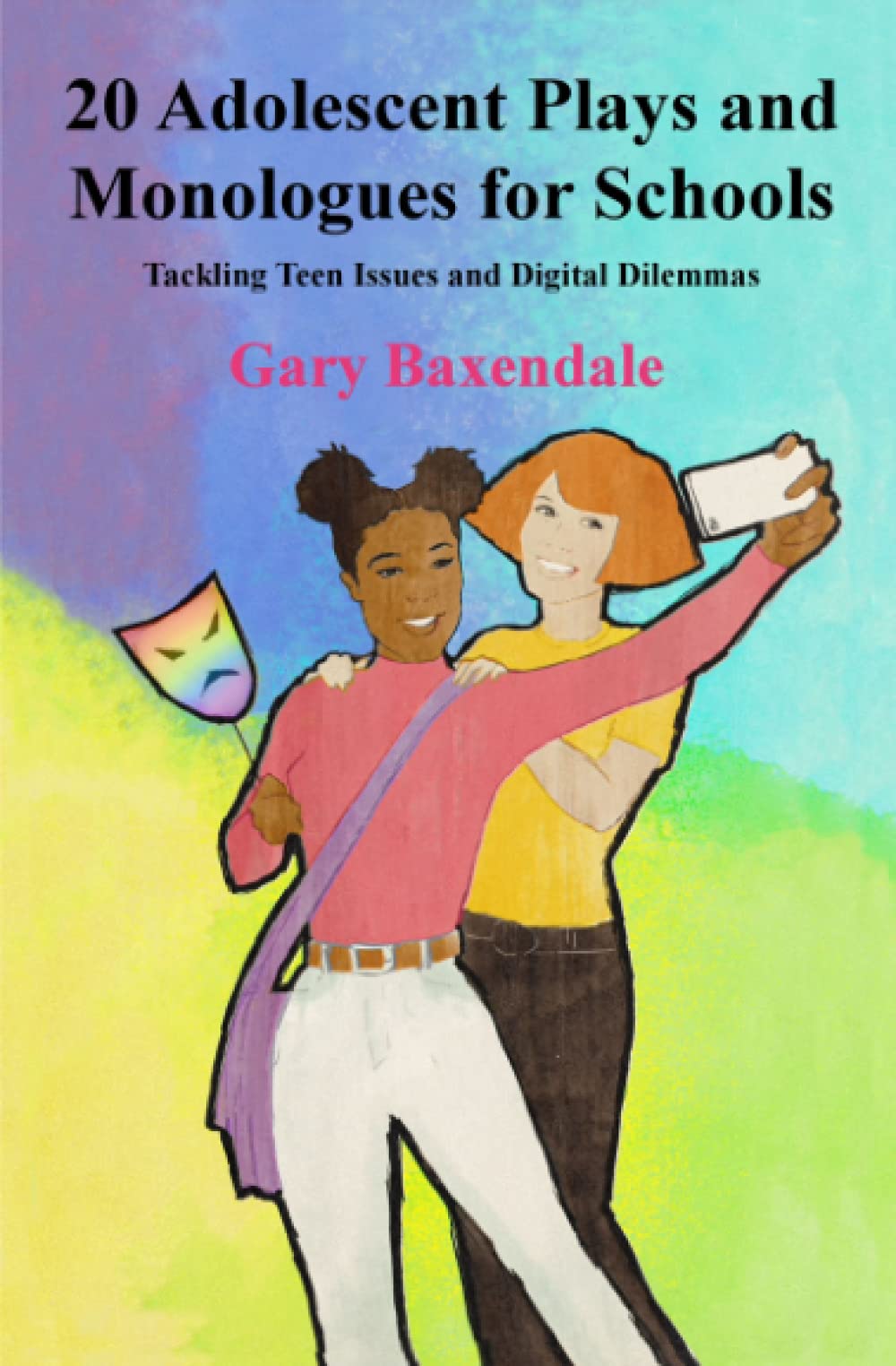 20 Adolescent Plays And Monologues For Schools: Tackling Teen Issues And Digital Dilemmas