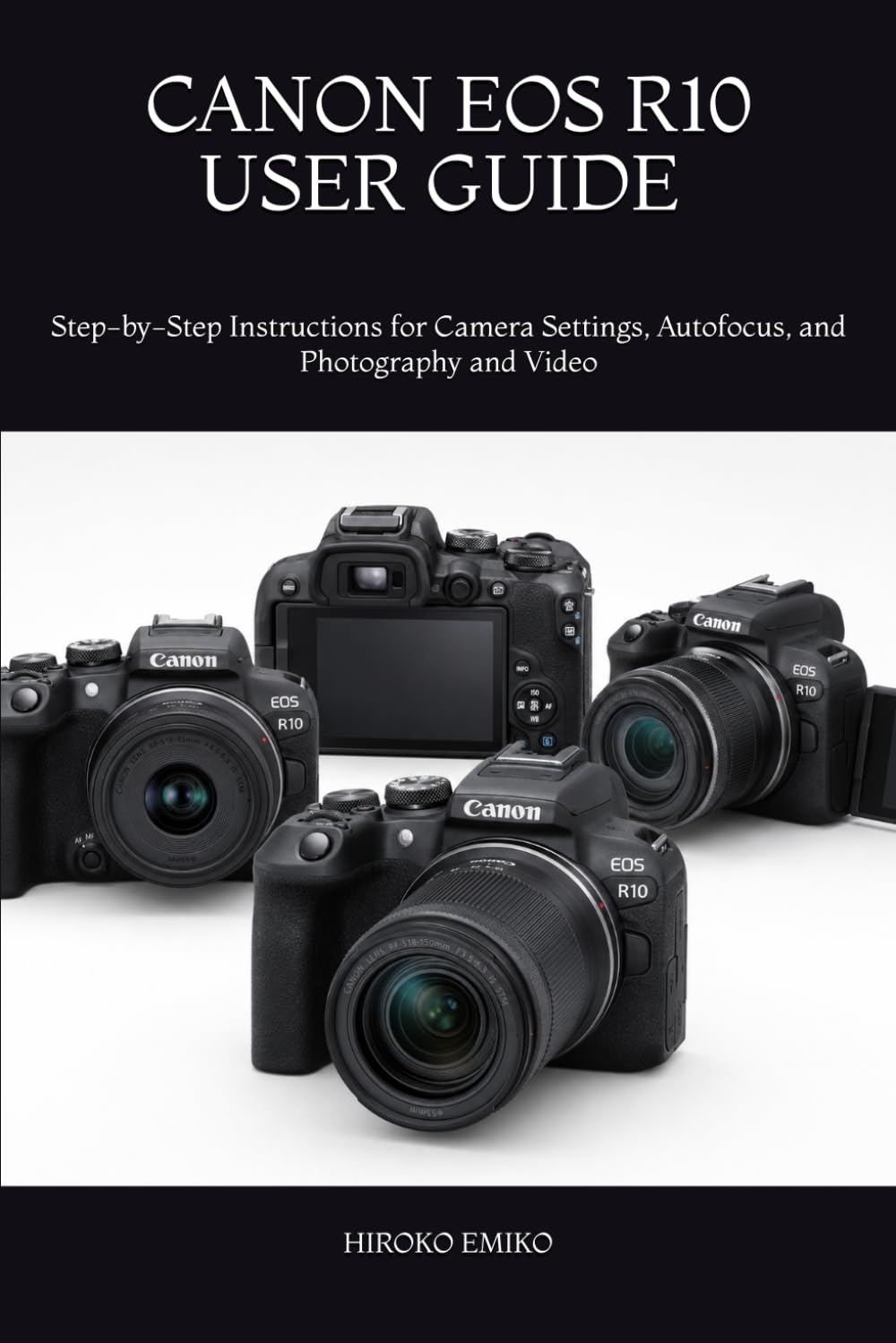 CANON EOS R10 USER GUIDE 2026: Step-by-Step Instructions for Camera Settings, Autofocus, and Photography and Video