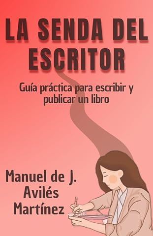 LA SENDA DEL ESCRITOR: Gu&iacute;a pr&aacute;ctica para escribir y publicar un libro