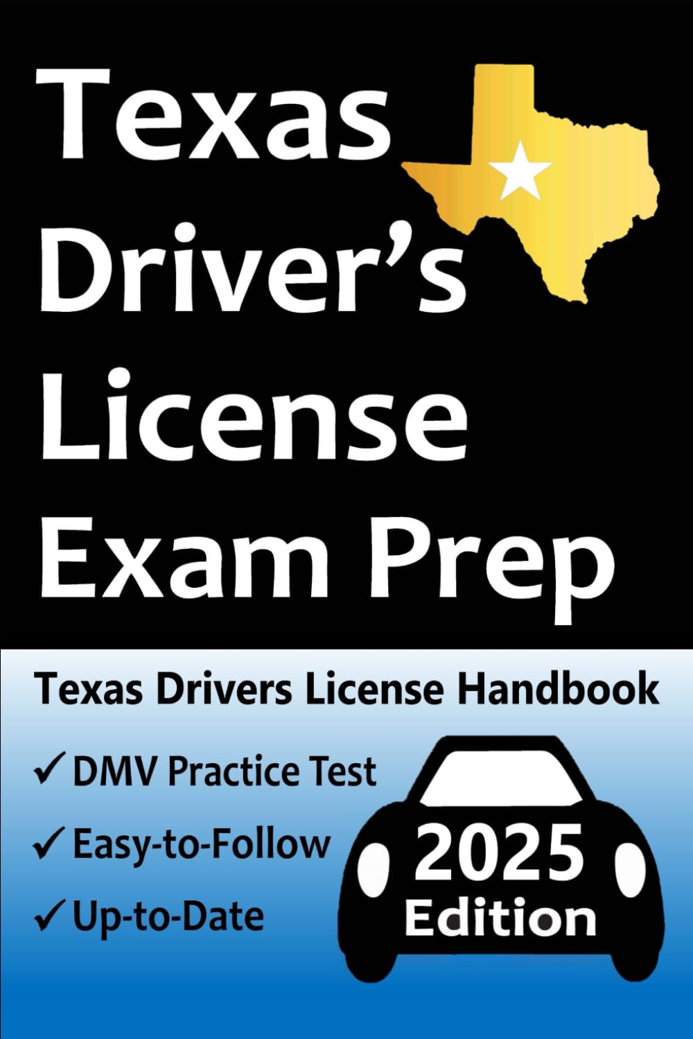 Texas Driver's License Exam Prep: Everything You Need to Pass Exam - Practice Questions Based on the Latest DMV Manual, Road Signs, Traffic Laws, & Detailed Explanations of What to Expect!