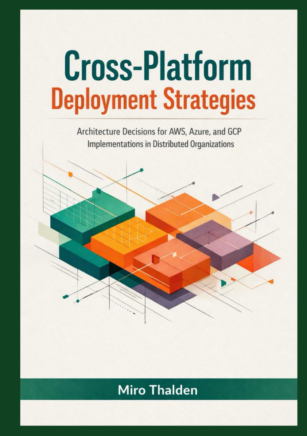 Cross-Platform Deployment Strategies: Architecture Decisions for AWS, Azure, and GCP Implementations in Distributed Organizations (Mastery in Snowflake Cloud Data Management Series)