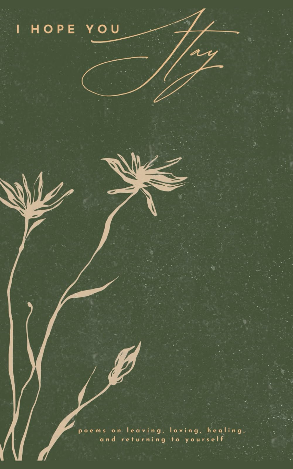 I Hope You Stay: poems on leaving, loving, healing, and returning to yourself