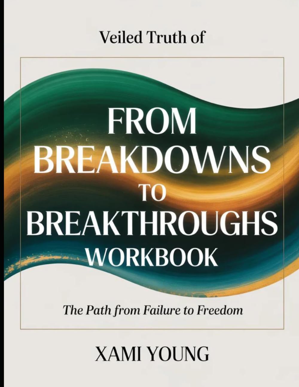 Veiled Truth Of From Breakdowns To Breakthroughs: The Path from Failure to Freedom