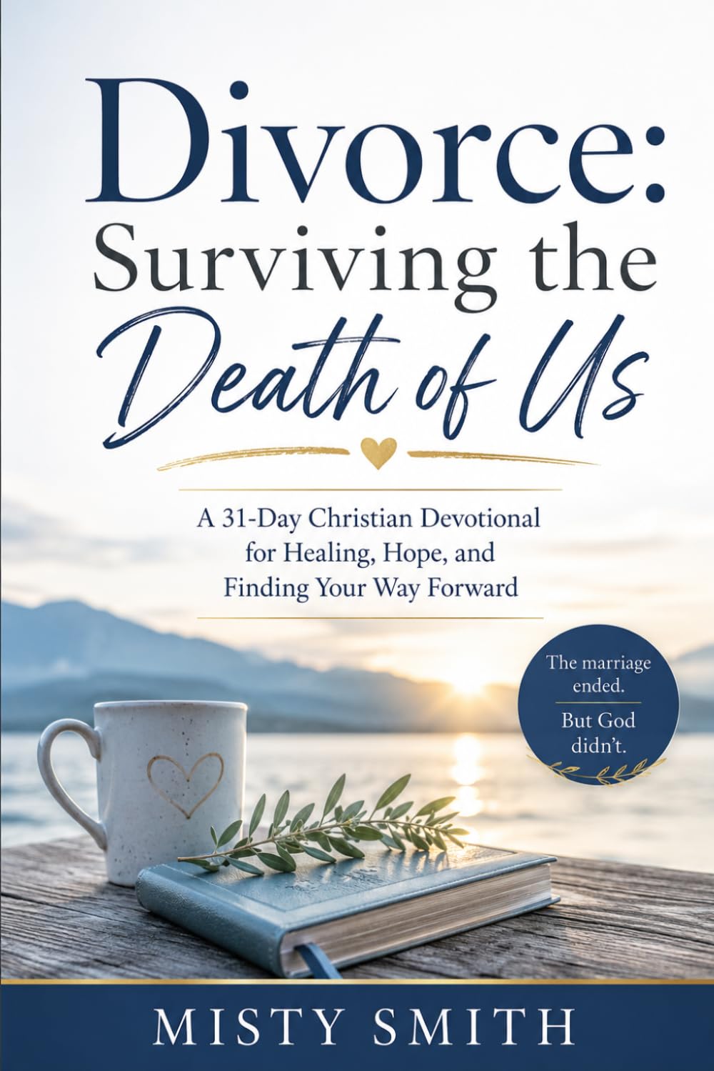 Divorce: Surviving the Death of Us: A 31-Day Christian Devotional for Healing, Hope, and Finding Your Way Forward