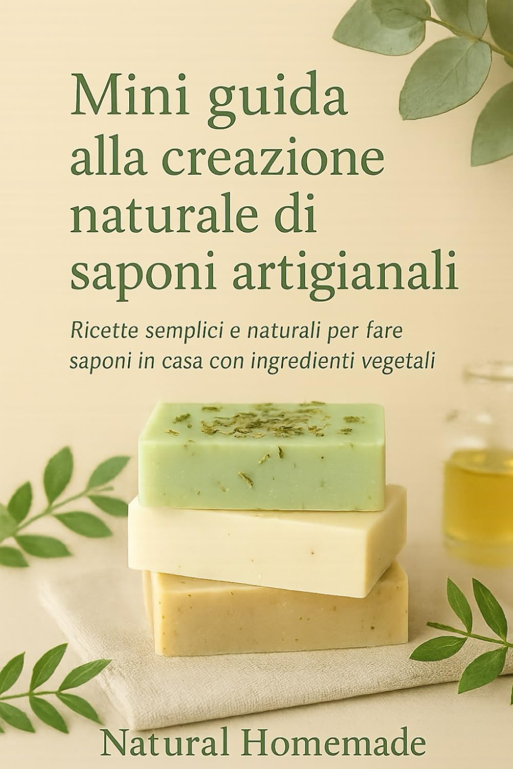 Guida alla creazione naturale di saponi artigianali: Il metodo facile e creativo per autoprodurre saponi ecologici e profumati