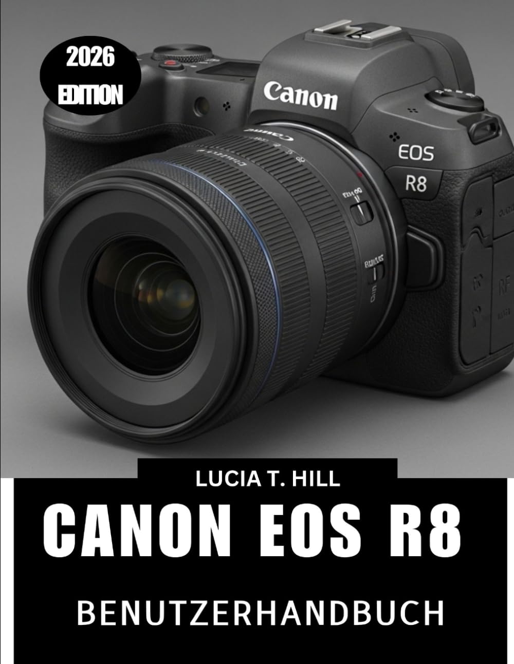 CANON EOS R8 BENUTZERHANDBUCH 2026: Eine vollständige Schritt-für-Schritt-Anleitung zum Erlernen von Expertentipps und -tricks für Anfänger und Senioren