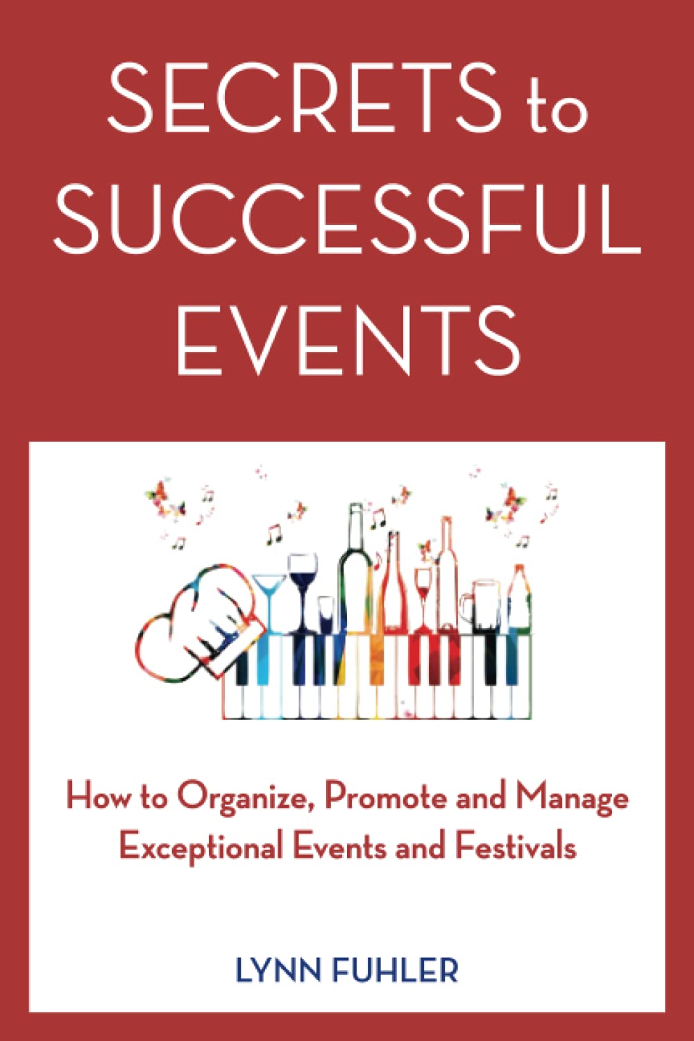 Secrets to Successful Events: How to Organize, Promote and Manage Exceptional Events and Festivals