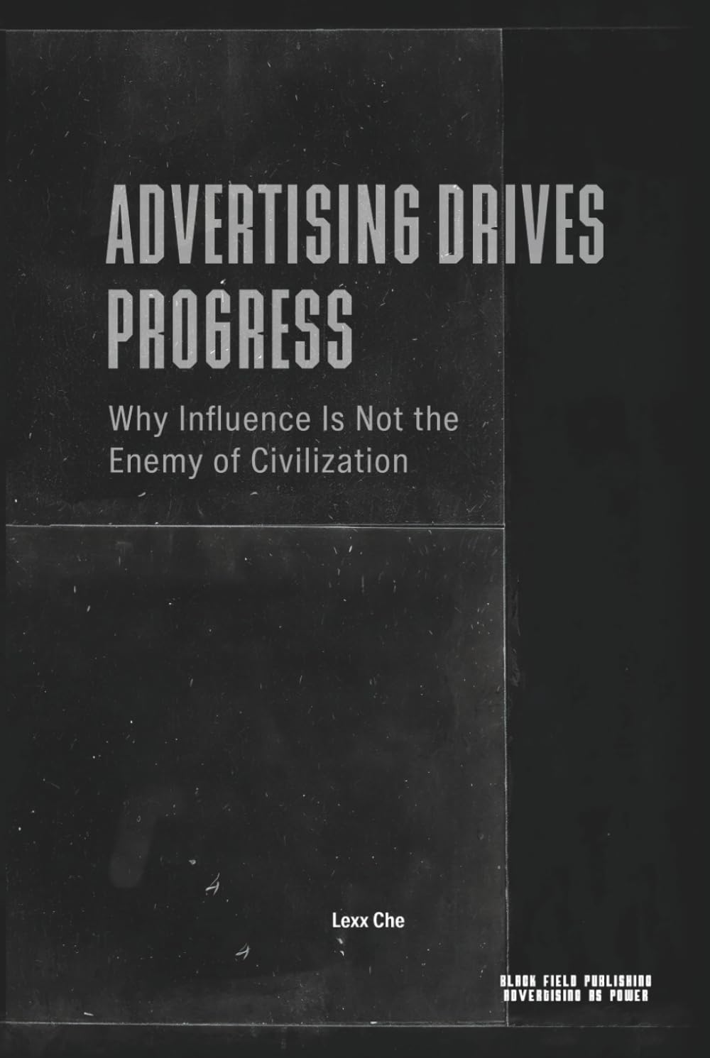 Advertising Drives Progress — Why Influence Is Not the Enemy of Civilization: Markets, Technology, Persuasion, and the Acceleration of Cultural Change (Advertising as Power)