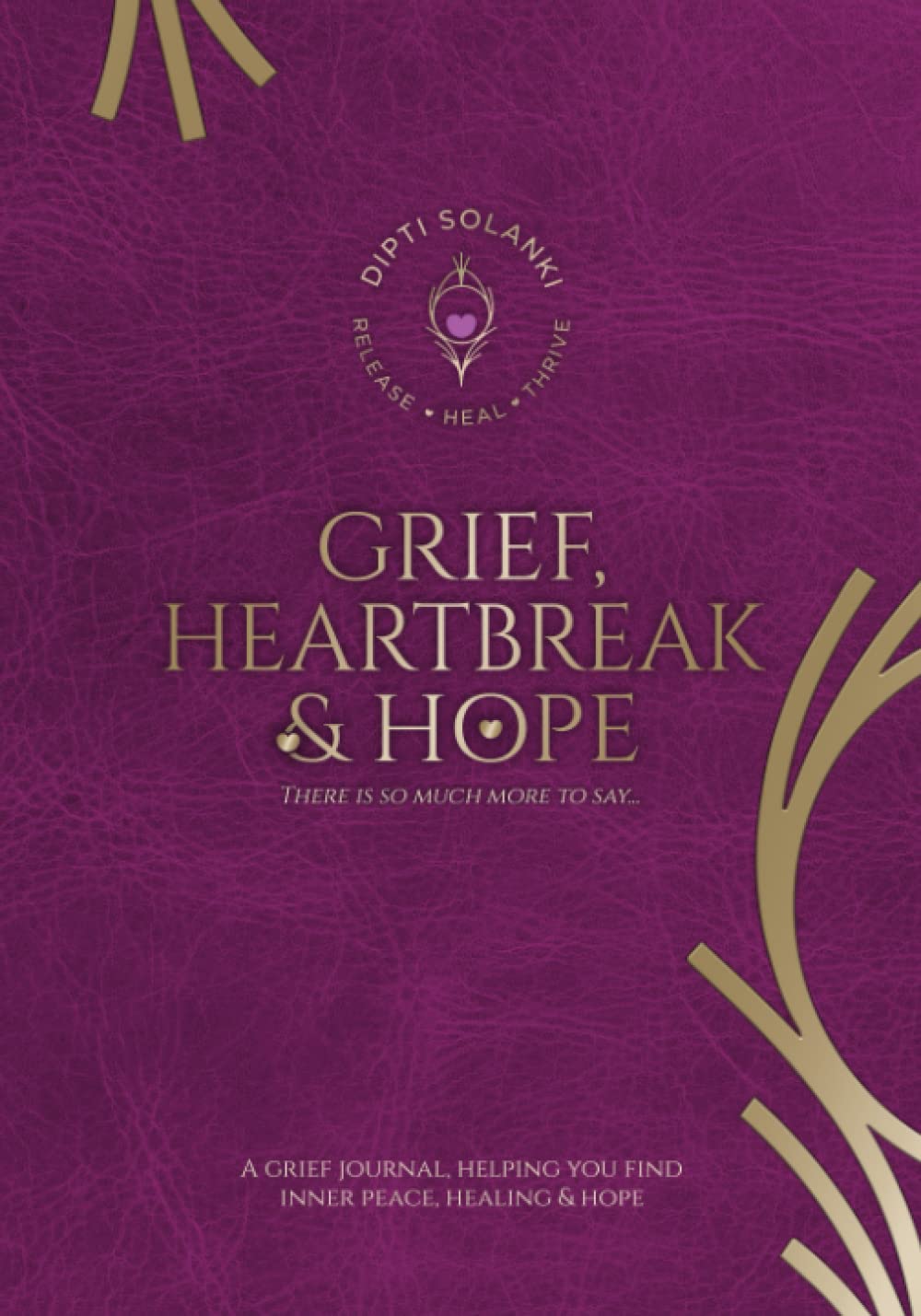 Grief, Heartbreak & Hope: There’s So Much More To Say… A grief journal, helping you find inner peace, healing and hope