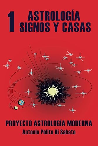 Proyecto Astrología Moderna: TOMO 1: La Astrología. Aproximación a la interpretación astrológica. Signos y Casas.