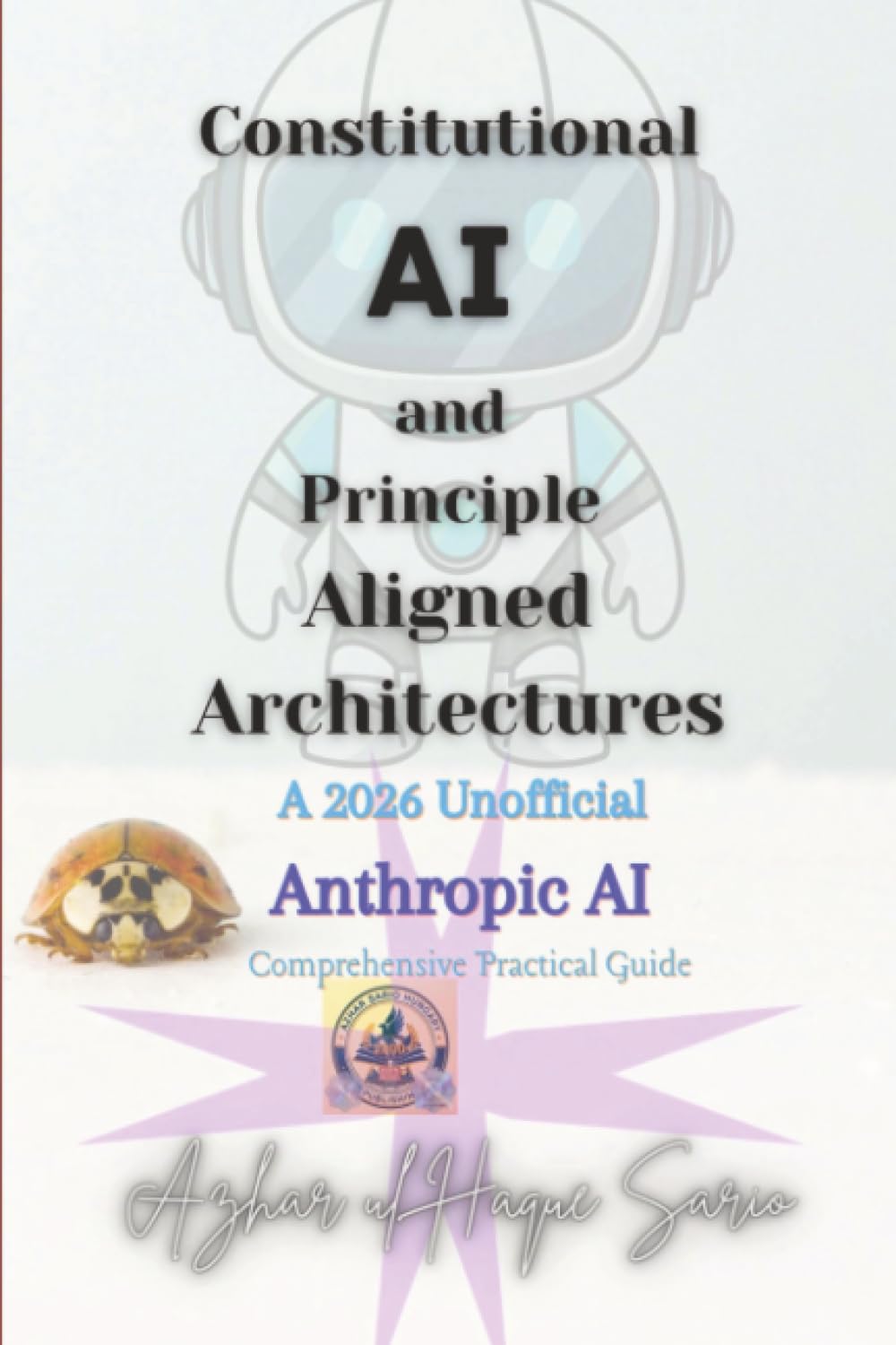 Constitutional AI and Principle Aligned Architectures: A 2026 Unofficial Anthropic AI Comprehensive Practical Guide
