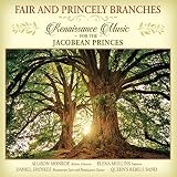 Fair and Princely Branches: Renaissance Music for The Jacobean Princes