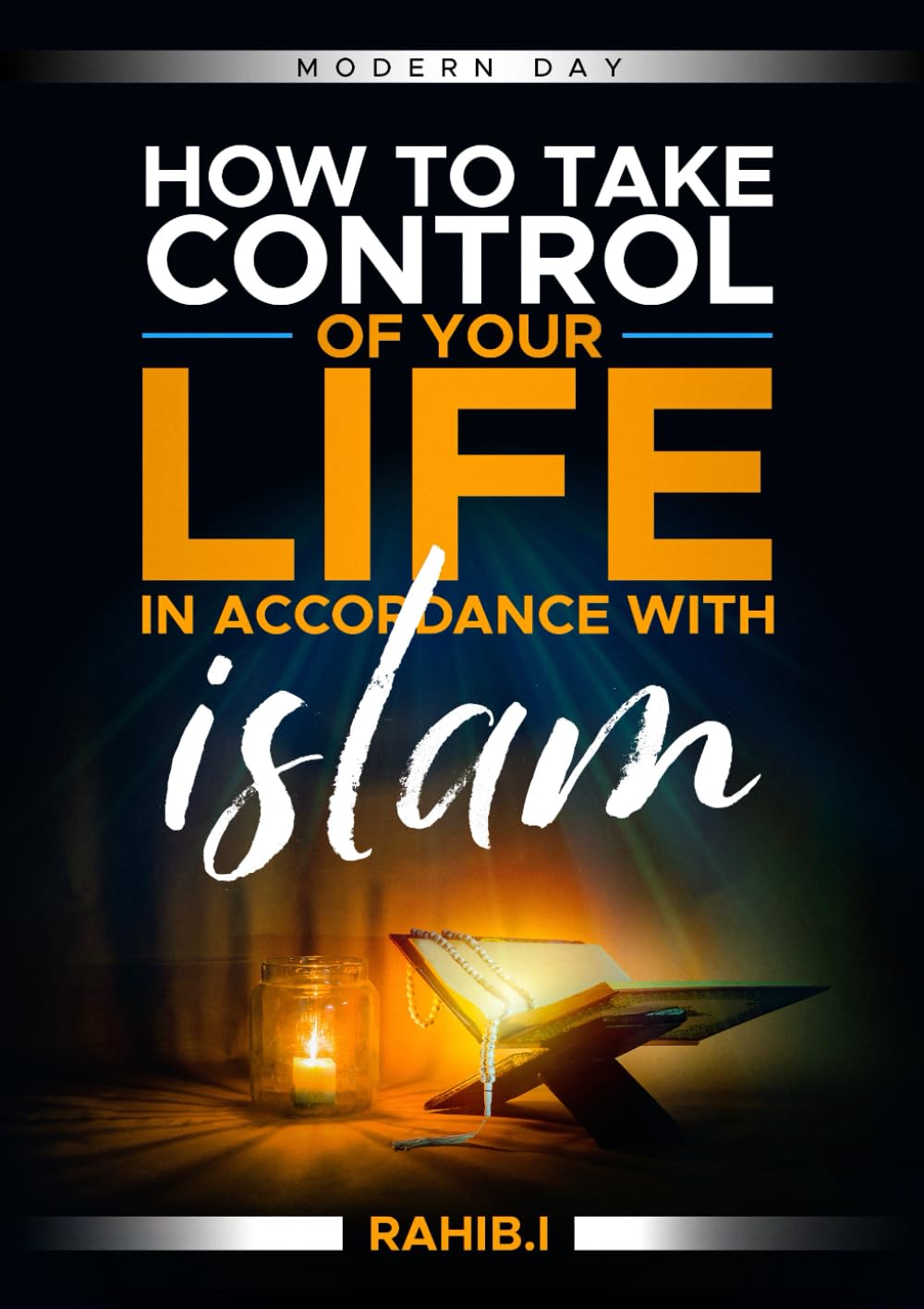 How to Take Control Over Your Life in Accordance to Islam: Modern Day
