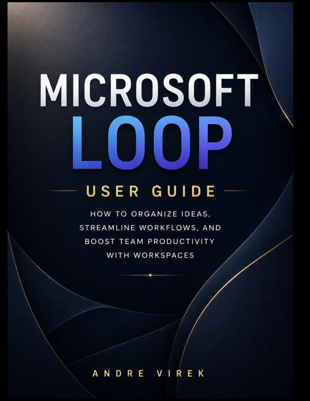 Microsoft Loop User Guide: How to Organize Ideas, Streamline Workflows, and Boost Team Productivity with Workspaces