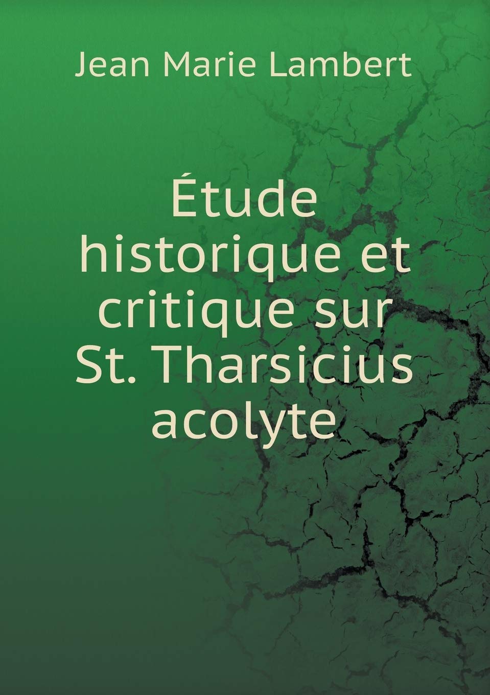 Étude historique et critique sur St. Tharsicius acolyte