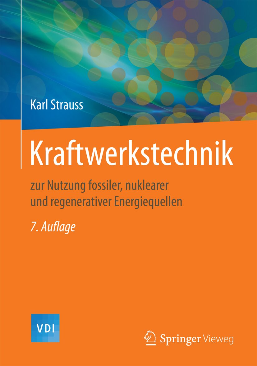 Kraftwerkstechnik: Nutzung fossiler, nuklearer und regenerativer Energiequellen (VDI-Buch)