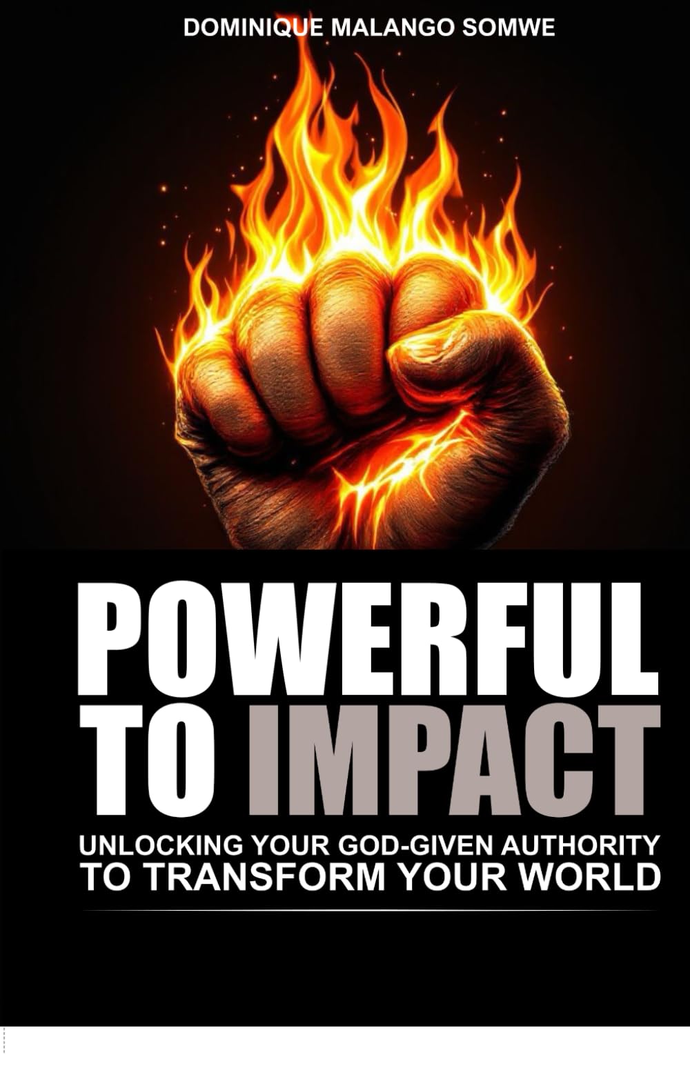 POWERFUL TO IMPACT: UNLOCKING YOUR GOD-GIVEN AUTHORITY TO TRANSFORM YOUR WORLD