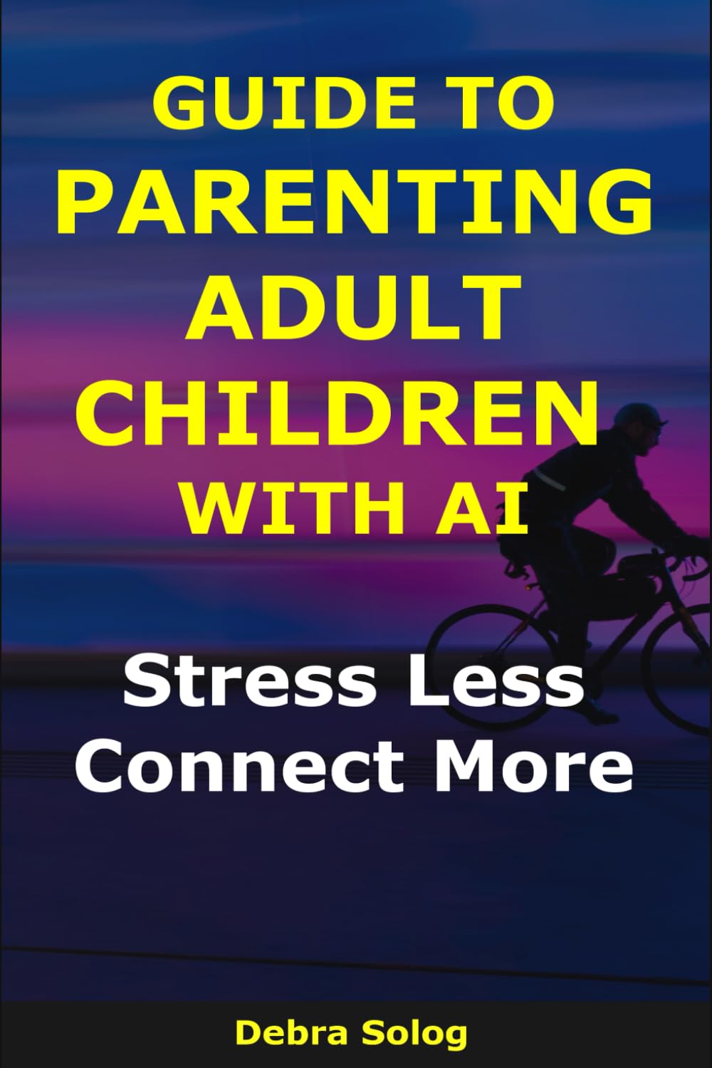 Guide to Parenting Adult Children With AI: Stress Less, Connect More (The Smart Parent Series)