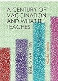 A Century of Vaccination and What It Teaches (History of Vaccination Book 2)