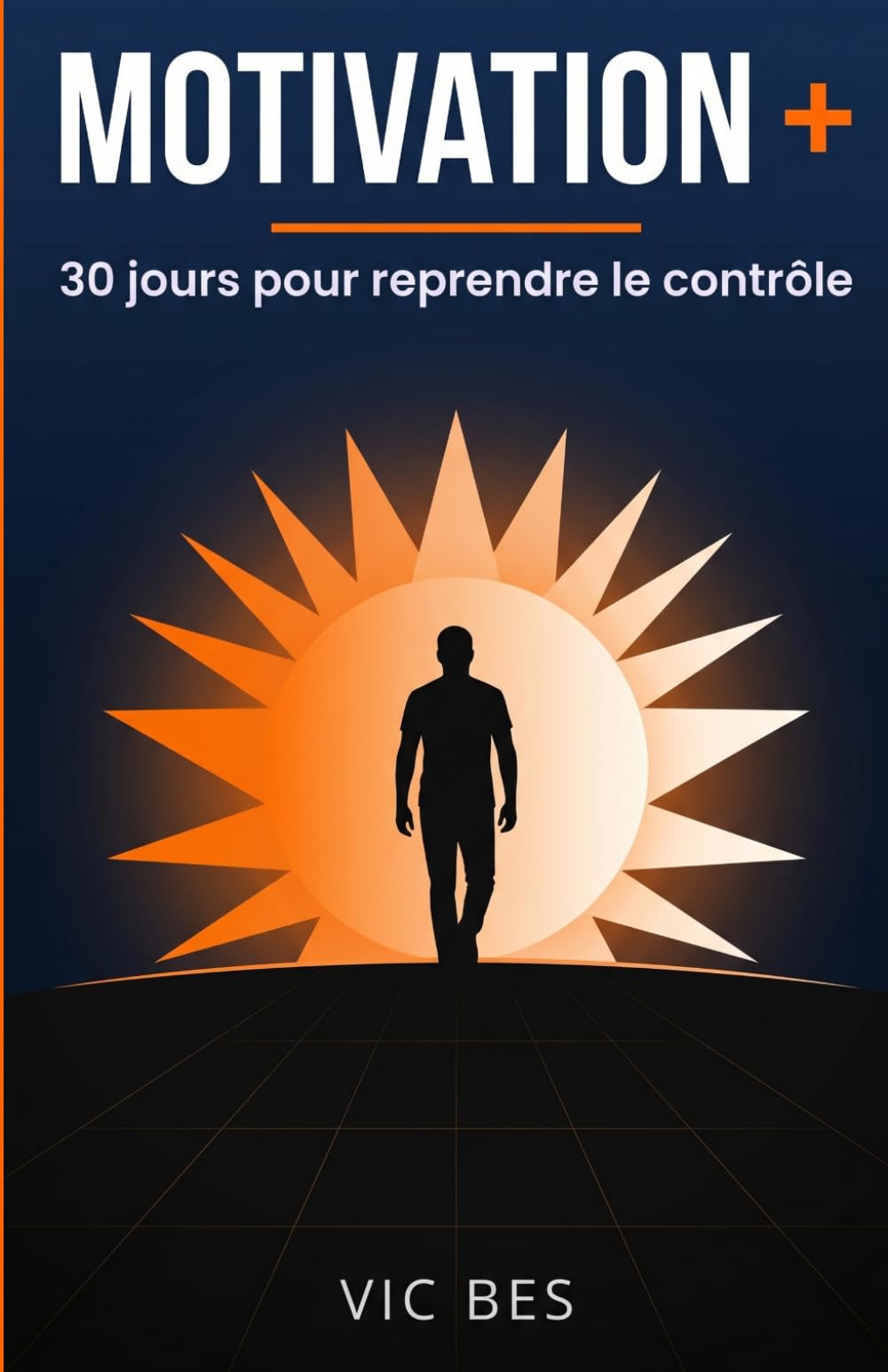MOTIVATION +: 30 jours pour reprendre le contrôle : le programme quotidien pour vaincre la procrastination, construire des habitudes solides et retrouver votre énergie