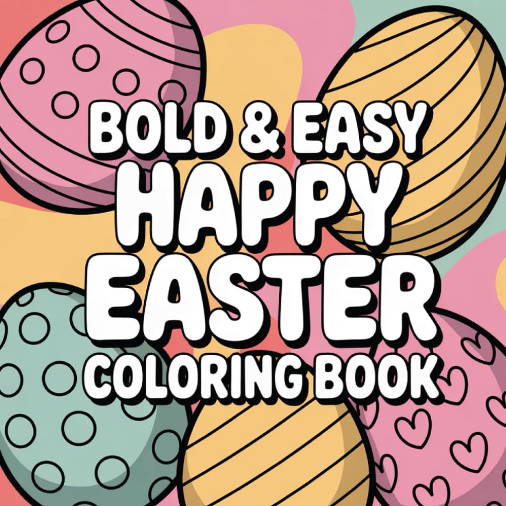 Bold and Easy Happy Easter Coloring Book: Easy and Fun Easter Coloring Pages for Kids Ages 3–8 Cute Spring Coloring Book with Bunnies, Eggs and Happy Easter Scenes