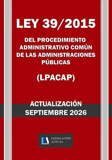 LEY 39/2015 DEL PROCEDIMIENTO ADMINISTRATIVO COMÚN DE LAS ADMINISTRACIONES PÚBLICAS . Legislación Actual.: Para profesionales, estudiantes y opositores