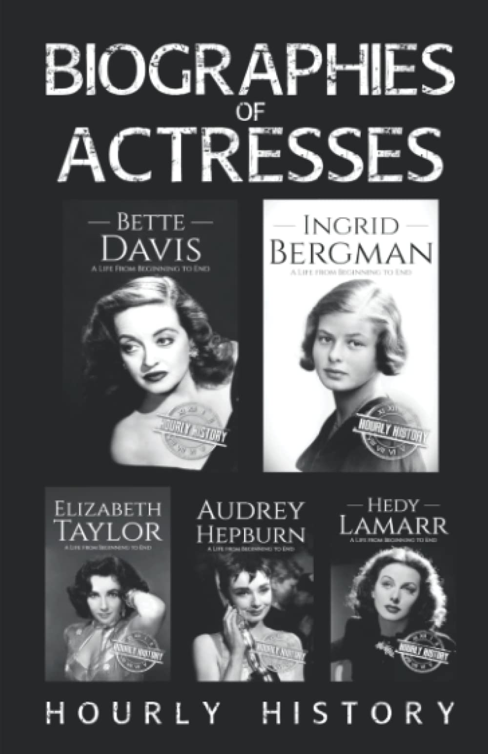 Biographies of Actresses: Bette Davis, Ingrid Bergman, Elizabeth Taylor, Audrey Hepburn, Hedy Lamarr