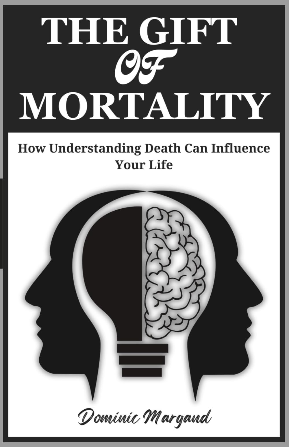 THE GIFT OF MORTALITY: How Understanding Death Can Influence Your Life