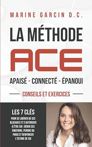 La méthode ACE: Les 7 clés pour se libérer de ses blocages et s’autoriser à être soi : gérer ses émotions, perdre du poids et renforcer l’estime de soi