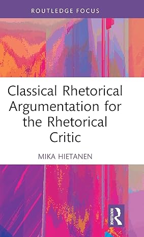 Classical Rhetorical Argumentation for the Rhetorical Critic (Routledge Studies in Rhetoric and Communication) book cover