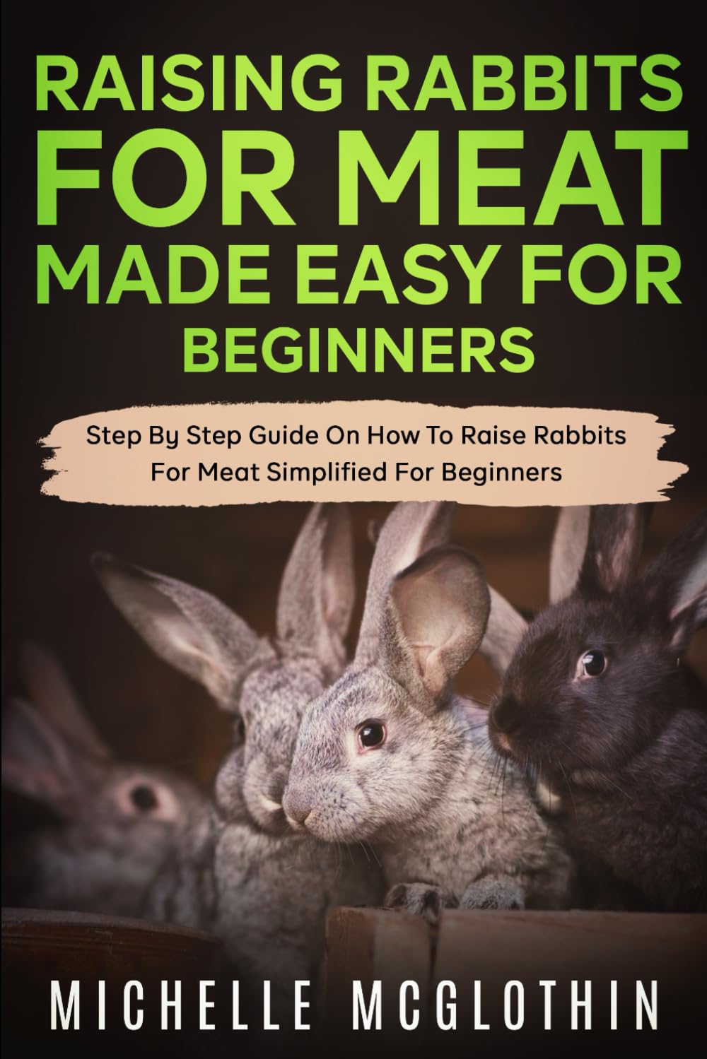 Raising Rabbits for Meat Made Easy for Beginners: Step-by-Step Guide on How to Raise Rabbits for Meat Simplified For Beginners