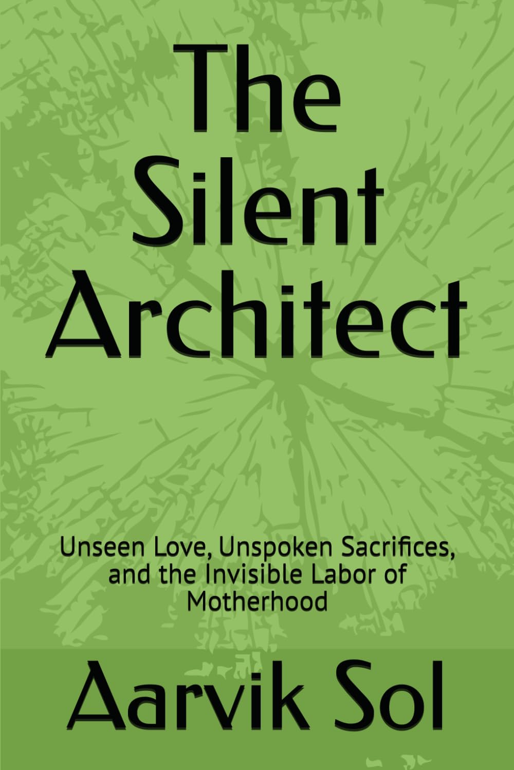 The Silent Architect: Unseen Love, Unspoken Sacrifices, and the Invisible Labor of Motherhood