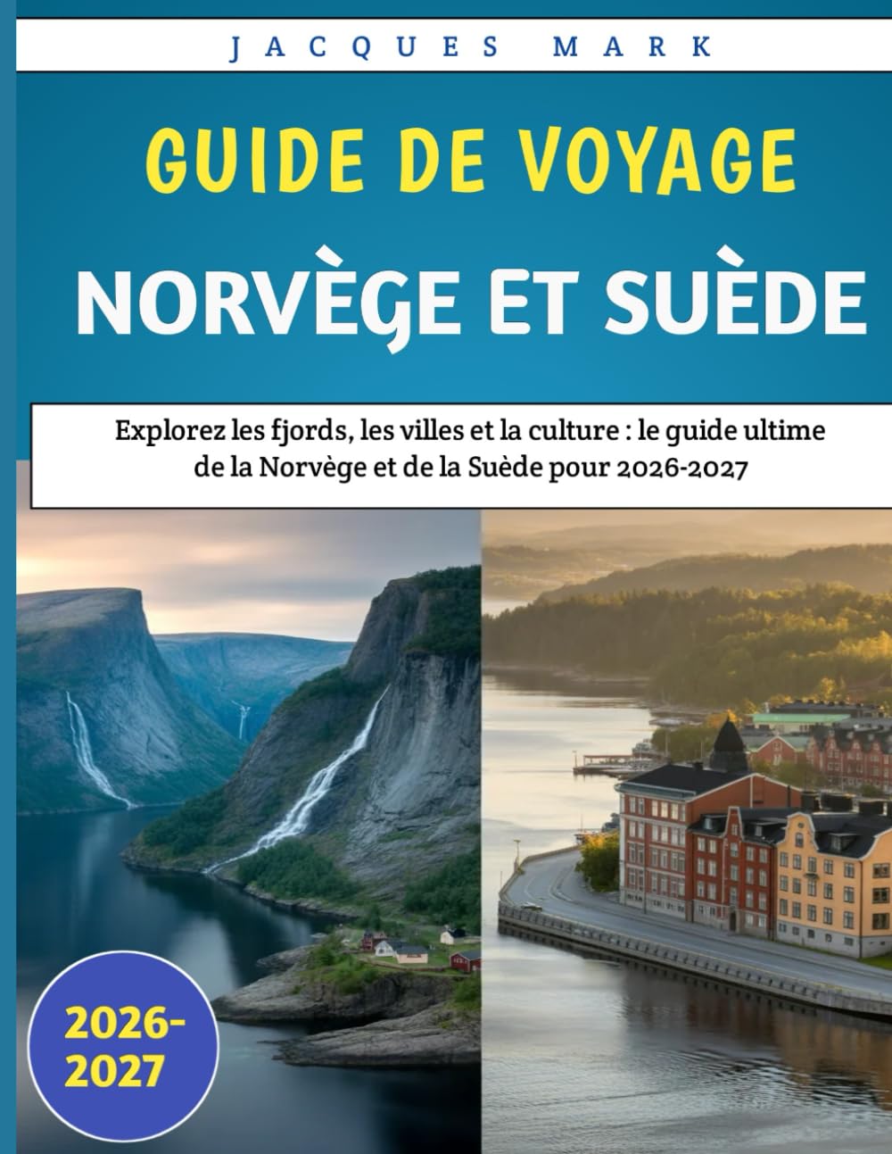 Guide de voyage Norvège et Suède 2026-2027: Explorez les fjords, les villes et la culture : le guide ultime de la Norvège et de la Suède pour 2026-2027