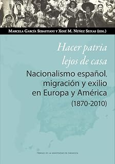 Hacer patria lejos de casa. Nacionalismo español, migración y exilio en europa y américa