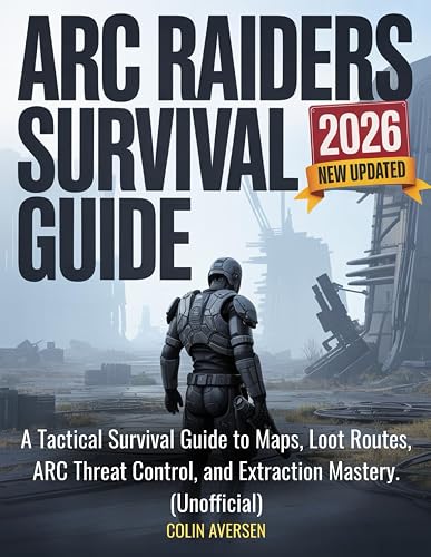 ARC RAIDERS SURVIVAL GUIDE 2026 (New Updated): A Tactical Survival Guide to Maps, Loot Routes, ARC Threat Control, and Extraction Mastery. (Unofficial)