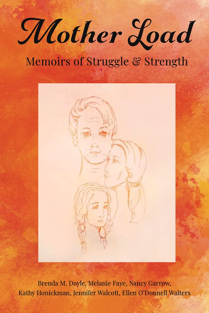 Mother Load: Memoirs of Struggle and Strength [Mass Market Paperback] Garrow, Nancy; Doyle, Brenda; Faye, Melanie; Walcott, Jennifer; Honickman, Kathy and O'Donnell Walters, Ellen